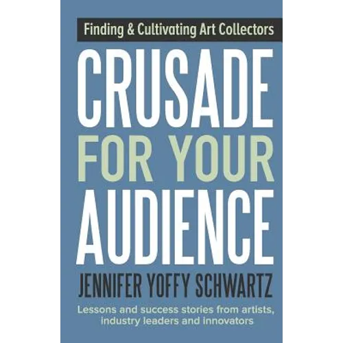 Crusade For Your Audience: Finding and Cultivating Art Collectors