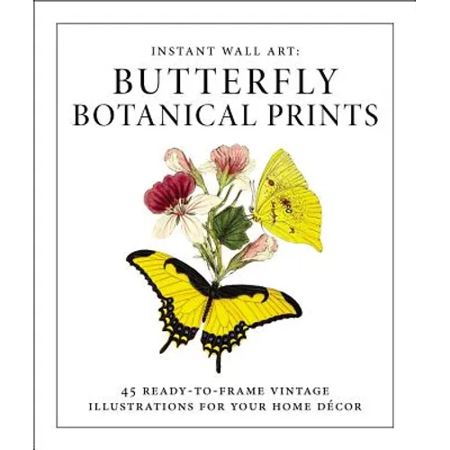 Instant Wall Art - Butterfly Botanical Prints: 45 Ready-To-Frame Vintage Illustrations for Your Home Décor