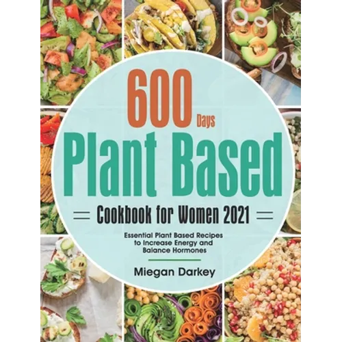 Plant Based Cookbook for Women 2021: 600-Day Essential Plant Based Recipes to Increase Energy and Balance Hormones