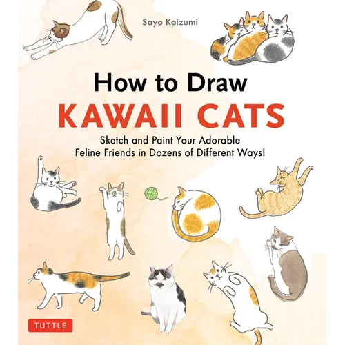 How to Draw Kawaii Cats: Sketch and Paint Your Adorable Feline Friends in Dozens of Different Ways!