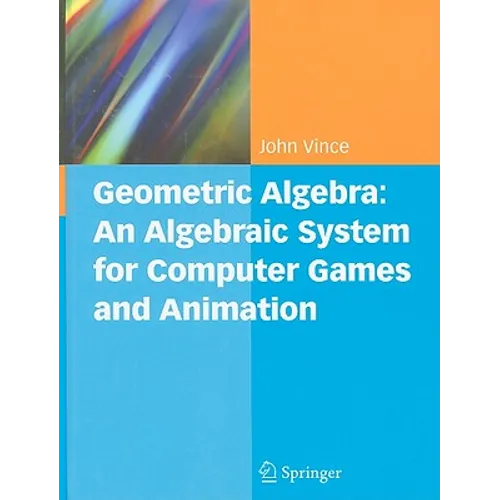 Geometric Algebra: An Algebraic System for Computer Games and Animation