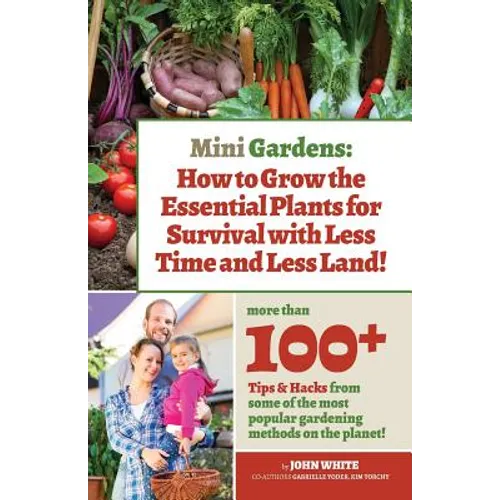 Mini Gardens: How to Grow the Essential Plants for Survival with Less Time and Less Land