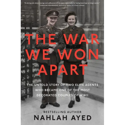 The War We Won Apart: The Untold Story of Two Elite Agents Who Became One of the Most Decorated Couples of WWII
