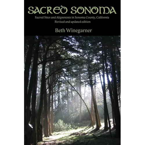 Sacred Sonoma: Sacred Sites and Alignments in Sonoma County, California (revised and updated edition)