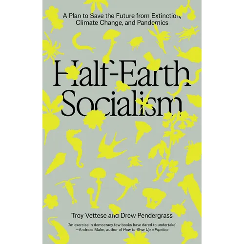 Half-Earth Socialism: A Plan to Save the Future from Extinction, Climate Change, and Pandemics