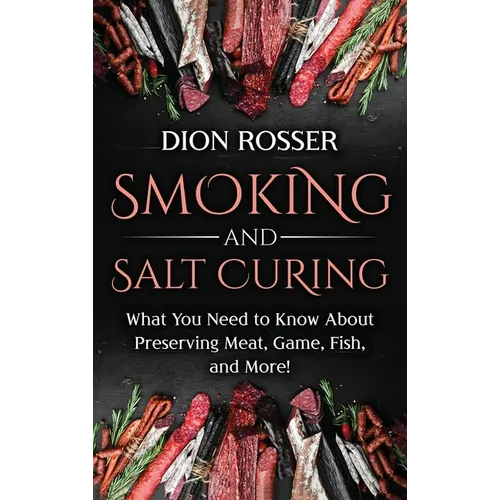 Smoking and Salt Curing: What You Need to Know About Preserving Meat, Game, Fish, and More!