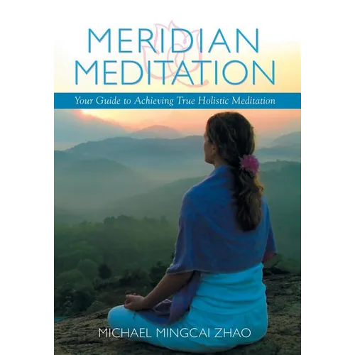 Meridian Meditation: Your Guide to Achieving True Holistic Meditation