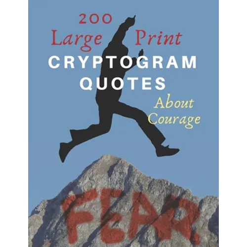 200 Large Print Cryptogram Quotes About Courage: Exercise Your Brain With These Cryptoquote Puzzles. Jump Over Your Fear Book Cover.