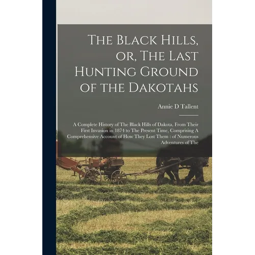 The Black Hills, or, The Last Hunting Ground of the Dakotahs: A Complete History of The Black Hills of Dakota, From Their First Invasion in 1874 to Th