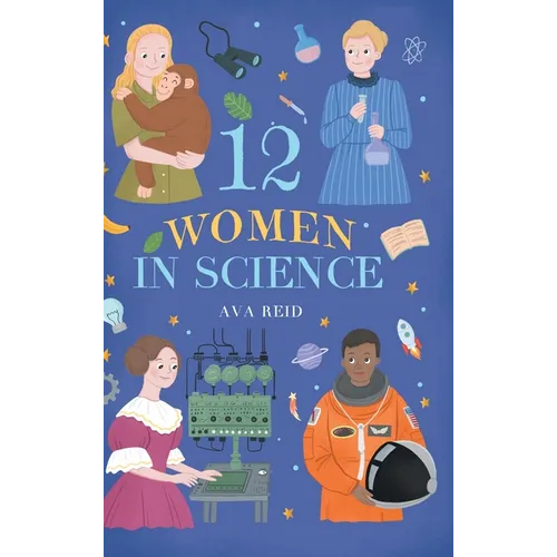 12 Women in Science: Inspiring True Stories of the Bold Women Who Changed Science - Illustrated Biographies for Curious Kids Ages 8-12