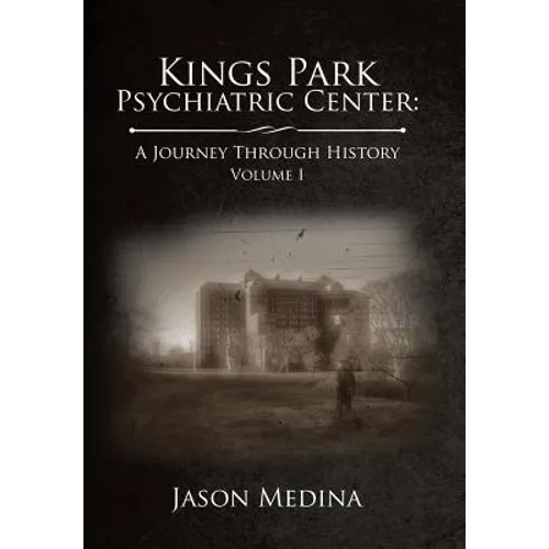 Kings Park Psychiatric Center: a Journey Through History: Volume I
