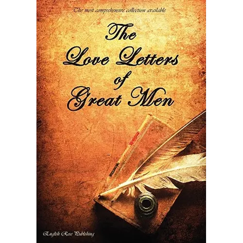 The Love Letters of Great Men - The Most Comprehensive Collection Available