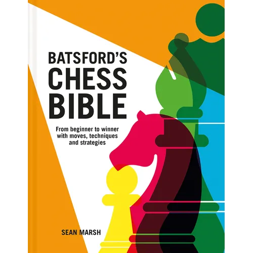 Batsford's Chess Bible: From Beginner to Winner with Moves, Techniques and Strategies