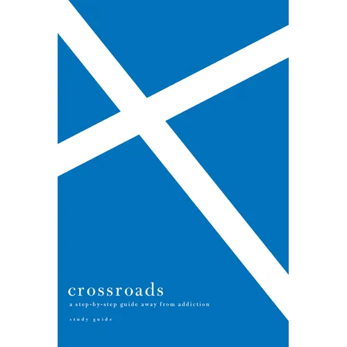 Crossroads Study Guide: A Step-By-Step Guide Away from Addiction Study Guide