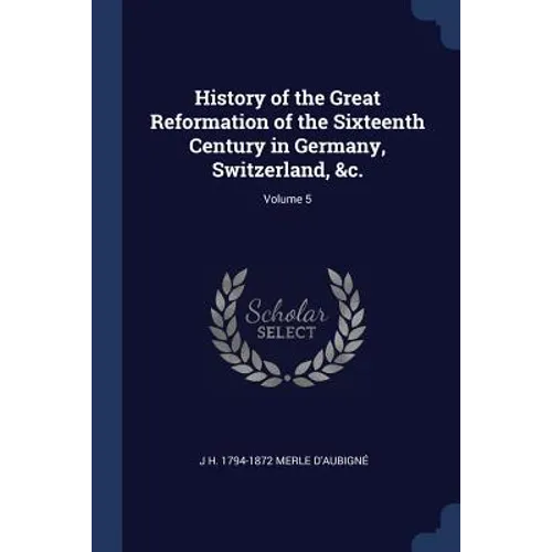 History of the Great Reformation of the Sixteenth Century in Germany, Switzerland, &c.; Volume 5