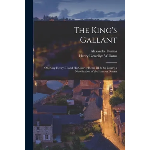 The King's Gallant; or, King Henry III and His Court ("Henri III Et Sa Cour") a Novelization of the Famous Drama