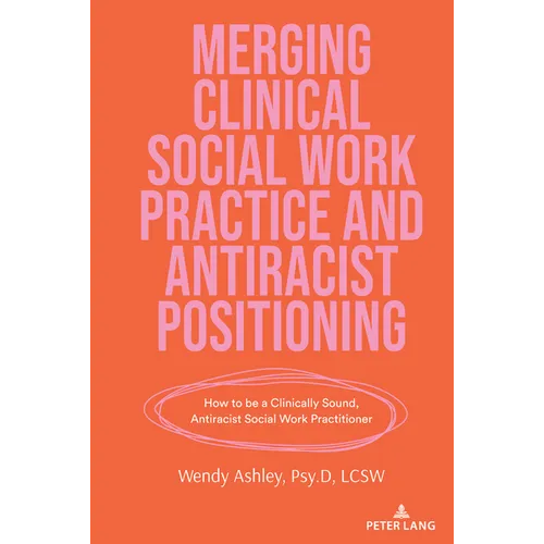 Merging Clinical Social Work Practice and Antiracist Positioning: How to Be a Clinically Sound, Antiracist Social Work Practitioner