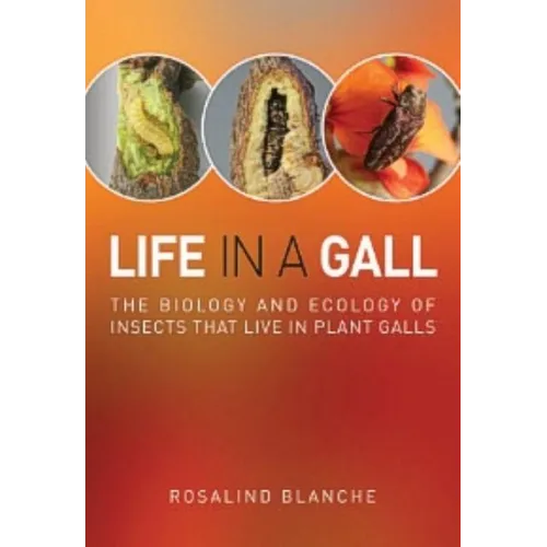 Life in a Gall: The Biology and Ecology of Insects that Live in Plant Galls