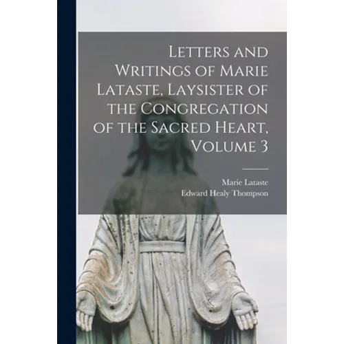 Letters and Writings of Marie Lataste, Laysister of the Congregation of the Sacred Heart, Volume 3