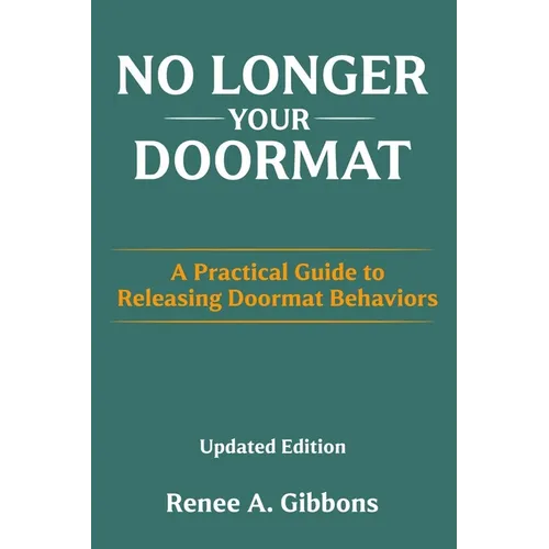 No Longer Your Doormat: A Practical Guide to Releasing Doormat Behaviors