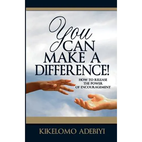 You Can Make A Difference: How To Release The Power of Encouragement