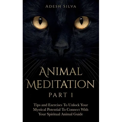 Animal Meditation Part 1: Tips and Exercises To Unlock Your Mystical Potential to Connect With Your Spiritual Animal Guide: Tips and Exercises To Unlo