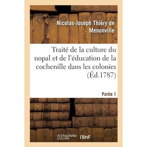 Traité de la culture du nopal et de l'éducation de la cochenille dans les colonies: françaises de l'Amérique. Partie 1