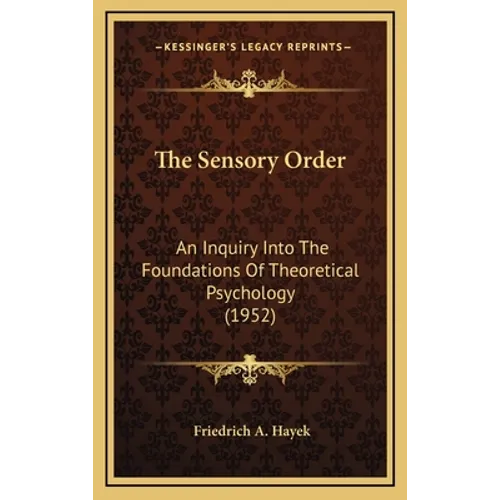 The Sensory Order: An Inquiry Into The Foundations Of Theoretical Psychology (1952)