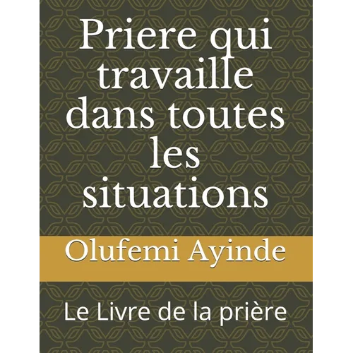 Priere qui travaille dans toutes les situations: Le Livre de la pri鑽e