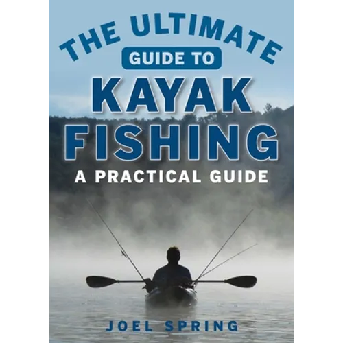 The Ultimate Guide to Kayak Fishing: A Practical Guide