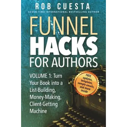 Funnel Hacks for Authors (Vol. 1): Turn Your Book into a List-Building, Money-Making, Client-Getting Machine