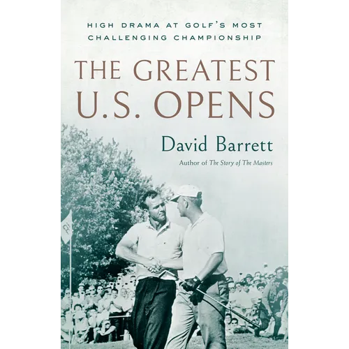The Greatest U.S. Opens: High Drama at Golf's Most Challenging Championship