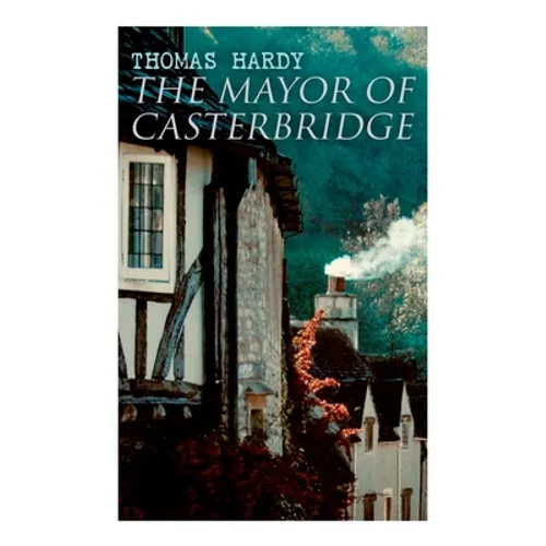 The Mayor of Casterbridge: Historical Novel