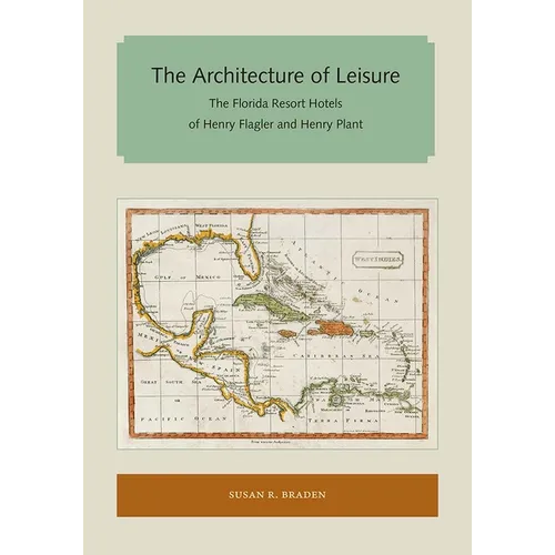 The Architecture of Leisure: The Florida Resort Hotels of Henry Flagler and Henry Plant
