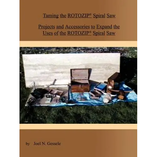 Taming the Rotozip (R) Spiral Saw: Projects and Accessories to Expand the Uses of the Rotozip (R) Spiral Saw