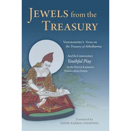 Jewels from the Treasury: Vasubandhu's Verses on the Treasury of Abhidharma and Its Commentary, Youthful Play by the Ninth Karmapa Wangchuk Dorje