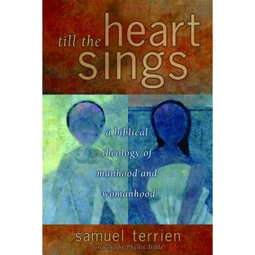 Till the Heart Sings: A Biblical Theology of Manhood and Womanhood