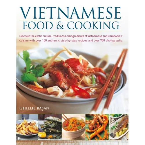 Vietnamese Food & Cooking: Discover the Exotic Culture, Traditions and Ingredients of Vietnamese and Cambodian Cuisine with Over 150 Authentic St
