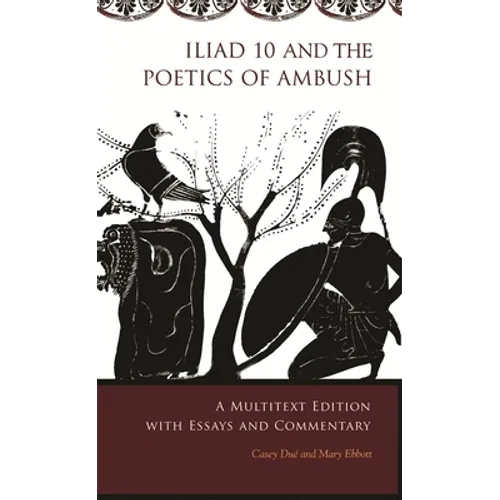 Iliad 10 and the Poetics of Ambush: A Multitext Edition with Essays and Commentary