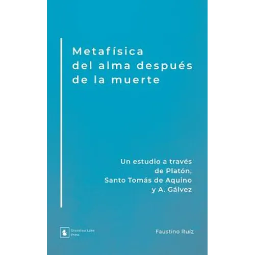 Metafísica del alma después de la muerte: Un estudio a través de Platón, Santo Tomás de Aquino y A. Gálvez