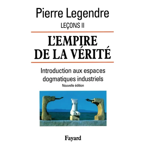 L'Empire de la vérité - Leçons II (Nouvelle édition): Introduction aux espaces dogmatiques industriels
