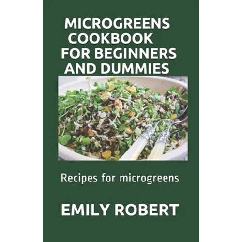 Microgreens Cookbook for Beginners and Dummies: Recipes for microgreens