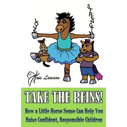 Take the Reins!: How a Little Horse Sense Can Help You Raise Confident, Responsible Children