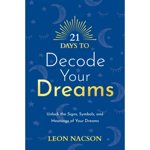 21 Days to Decode Your Dreams: Unlock the Signs, Symbols, and Meanings of Your Dreams
