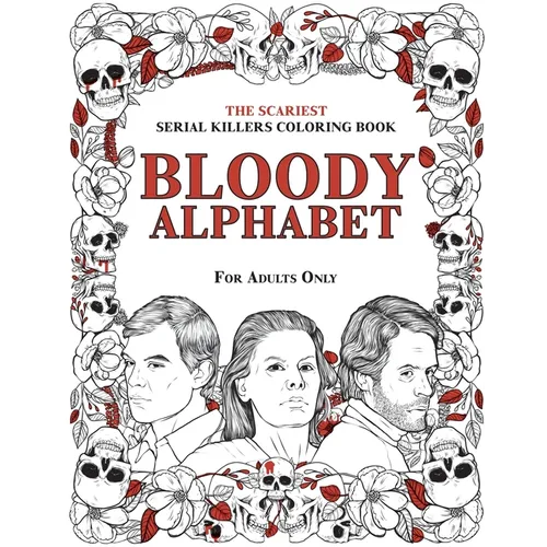 Bloody Alphabet: The Scariest Serial Killers Coloring Book. A True Crime Adult Gift - Full of Famous Murderers. For Adults Only.