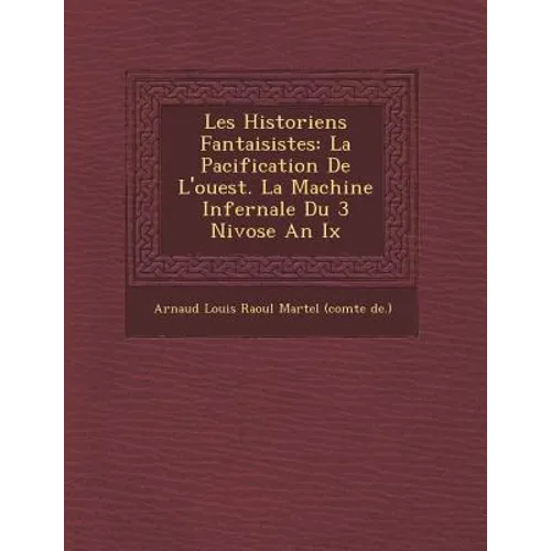 Les Historiens Fantaisistes: La Pacification de L'Ouest. La Machine Infernale Du 3 Nivose an IX
