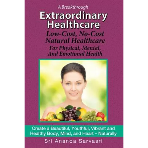 Extraordinary Healthcare: Low-Cost, No-Cost Natural Healthcare  For Physical, Mental, and Emotional Health