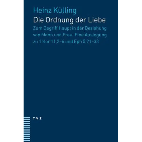 Die Ordnung Der Liebe: Zum Begriff Haupt in Der Beziehung Von Mann Und Frau. Eine Auslegung Zu 1 Kor 11,2-6 Und Eph 5,21-33
