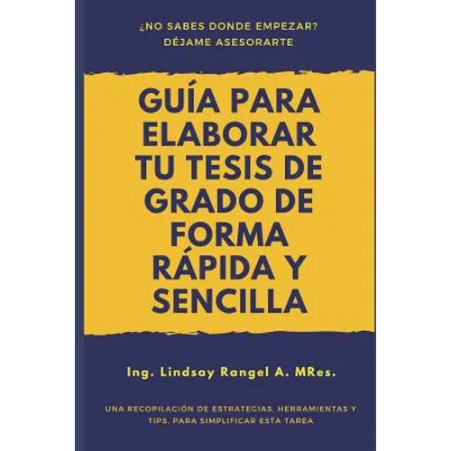 Guía para elaborar tu Tesis de Grado de forma Rápida y Sencilla: Una Recopilación de Estrategias, Herramientas Y Tips, Para Simplificar Esta Tarea
