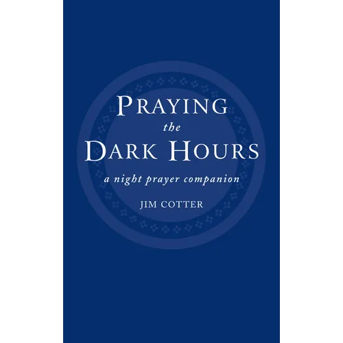 Praying the Dark Hours: A Night Prayer Companion